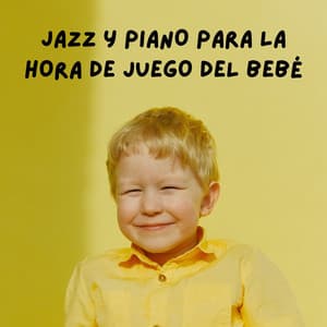 Jazz Y Piano Para La Hora De Juego Del Bebé - Piano relajante para bebés