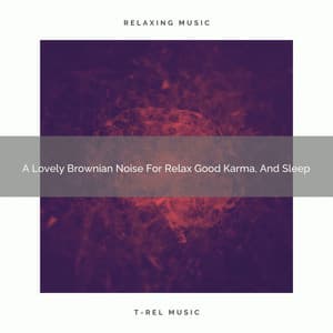 A Lovely Brownian Noise For Relax Good Karma, And Sleep - Fan Brown Noises