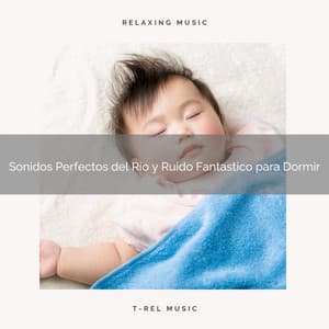 Sonidos Perfectos del Río y Ruido Fantastico para Dormir - Ruido Blanco