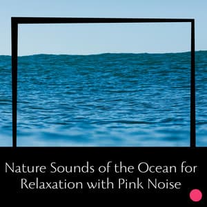Nature Sounds of the Ocean for Relaxation with Pink Noise, Loopable - Ocean Sounds Collection