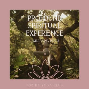 Profound Spiritual Experience, Embracing Peace - 432 Hz Yoga Club
