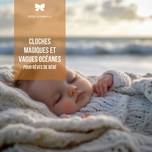 Cloches magiques et vagues océanes pour rêves de bébé - Bébé Sommeil