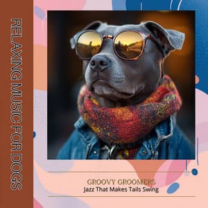 Groovy Groomers: Jazz That Makes Tails Swing - Relaxing Music for Dogs