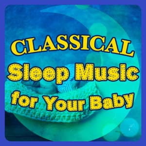 Classical Sleep Music for Your Baby - Classical Sleep Music