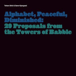 Alphabet, Peaceful, Diminished: 29 Proposals from the Towers of Babble - Torben Ulrich