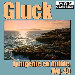 Gluck: Iphigénie en Aulide, Wq. 40 - Christoph Willibald Gluck