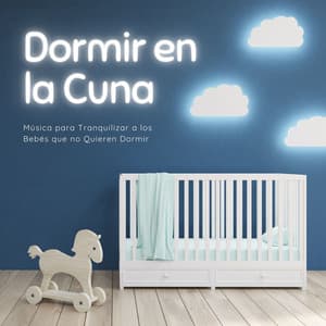 Dormir en la Cuna: Música para Tranquilizar a los Bebés que no Quieren Dormir - Cuna Lullabies