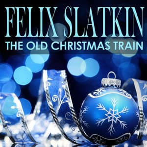 The Old Christmas Train - Felix Slatkin