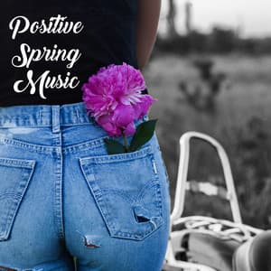 Positive Spring Music - New Age Music Collection Full of Calm and Happiness, Relaxation Time, Nature Sounds, Rest - Life Harmony Masters