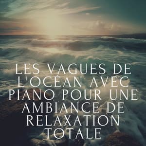 Les vagues de l'océan avec piano pour une ambiance de relaxation totale - Club de musique de guérison