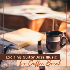 Exciting Guitar Jazz Music for Coffee Break. Relaxing & Stress Relief Sounds to Listen at Home - Jazz Guitar Music Ensemble