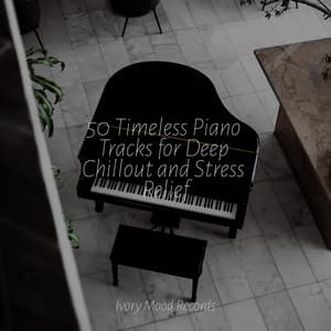50 Timeless Piano Tracks for Deep Chillout and Stress Relief - Ivory Mood