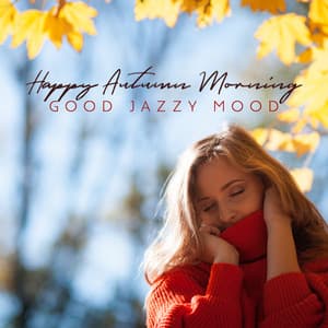 Happy Autumn Morning – Good Jazzy Mood, Inspiration for Work, New Ideas - Background JAZZ Essentials