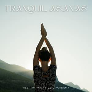 Tranquil Asanas: Uplifting Yoga Music - Rebirth Yoga Music Academy