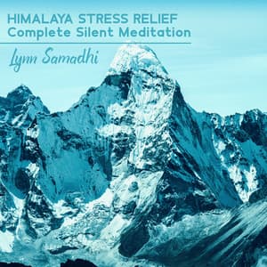 Himalaya Stress Relief: Complete Silent Meditation, Himalayan Ambient, Everests Sounds, Solitude & Energize Meditation - Lynn Samadhi