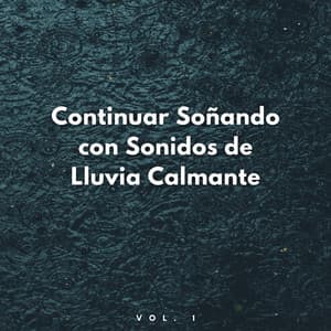 Continuar Soñando Con Sonidos De Lluvia Calmante Vol. 1 - Sonido mágico de lluvia para dormir