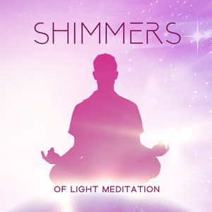 Shimmers of Light Meditation: Bedtime Reassurance Of Divine Love, Music for Positive and Light Thoughts - Spiritual Healing Music Universe