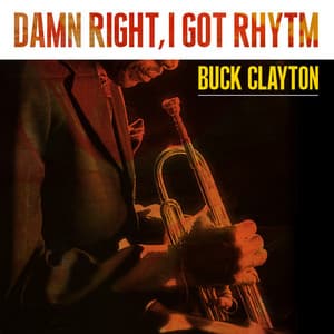 Damn right I got Rhytm - Buck Clayton