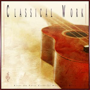 Classical Work: Study and Focus Classical Background Music - Classical Music For Work