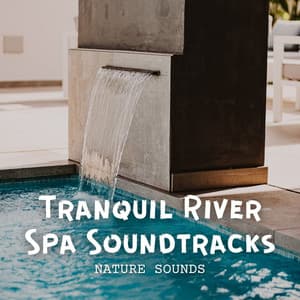 Nature Sounds: Tranquil River Spa Soundtracks - Water Soundscapes