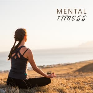 Mental Fitness: Work Your Mind As Well as Your Body - Relaxation And Meditation