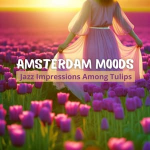 Amsterdam Moods: Jazz Impressions Among Tulips - Jazzy City Musique Expert