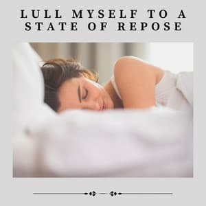 Lull Myself to a State of Repose - ASMR Sleep Sounds
