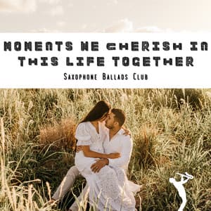 Moments We Cherish in This Life Together - Saxophone Ballads Club