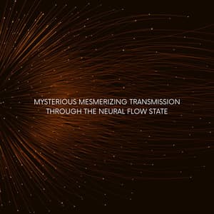 Mysterious Mesmerizing Transmission Through the Neural Flow State - Alpha Brainspire