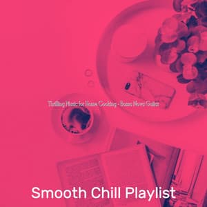 Thrilling Music for Home Cooking - Bossa Nova Guitar - Smooth Chill Playlist