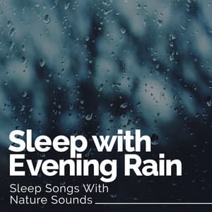 Sleep with Evening Rain - Sleep Songs with Nature Sounds