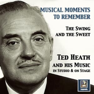 Musical Moments to Remember: The Swing & The Sweet of Ted Heath - Ted Heath