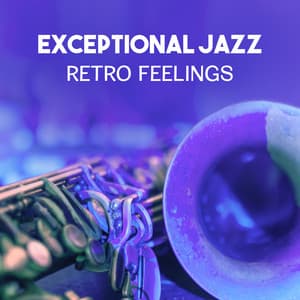 Exceptional Jazz – Retro Feelings, Smooth Instrumental Music, Relaxation with Inspirational Jazz, Timeless Piano Sounds, Unforgettable Moments - Ultimate Instrumental Jazz Collective
