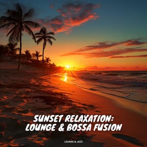 Sunset Relaxation: Lounge & Bossa Fusion - Lounge & Jazz