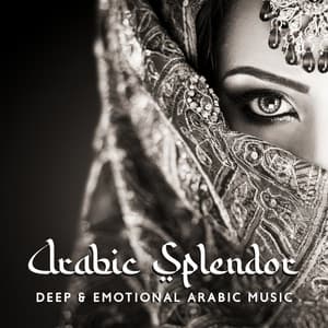 Arabic Splendor: Deep & Emotional Arabic Music with Enchanting Vocal, Enter a Sacred Space of Tranquility and Relaxation - Desert Oasis Ensemble