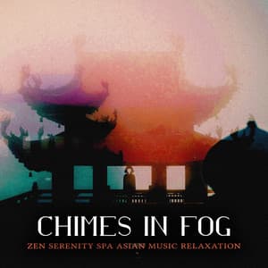 Chimes in Fog - Zen Serenity Spa Asian Music Relaxation