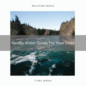 Gentle Water Tunes For Your Child - The White Noise Zen & Meditation Sound Lab