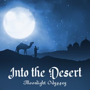 Into the Desert: Moonlight Odyssey, Traditional Arabic Music for Oriental Nights - Egyptian Meditation Temple