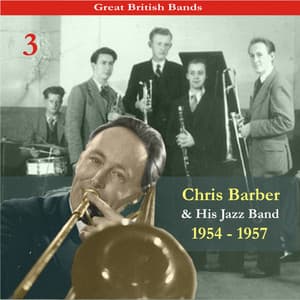 Great British Bands / Chris Barber & His Jazz Band, Volume 3 / Recordings 1954 - 1957 - Chris Barber's Jazz Band