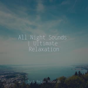 All Night Sounds | Ultimate Relaxation - Nature Sounds Nature Music