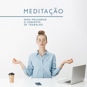 Meditação para Melhorar o Ambiente de Trabalho - Música de Meditação