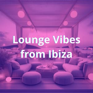 Lounge Vibes from Ibiza: Summer Chill, Unwind, Serene Thoughts - Chillout Habits