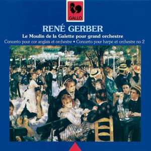 René Gerber: Concerto for English Horn and Orchestra, Le Moulin de la Galette for Orchestra & Concerto No. 2 for Harp & Orchestra - René Gerber