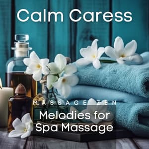 Calm Caress: Melodies for Spa Massage - Massage Zen