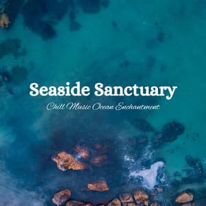 Seaside Sanctuary: Chill Music Ocean Enchantment - Sounds of The Sea