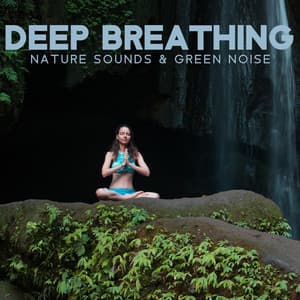 DEEP BREATHING – Soothing Relaxing Bgm 2023: Nature Sounds & Green Noise - Green Noise Dimension