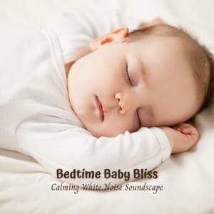 Bedtime Baby Bliss: Calming White Noise Soundscape - White Noise Baby Sleep Music