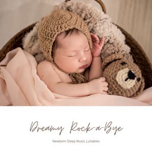 Dreamy Rock-a-Bye: Calm Sleep Music - Newborn Sleep Music Lullabies