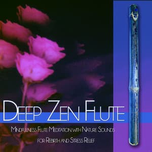 Deep Zen Flute: Mindfulness Flute Meditation with Nature Sounds for Meditation, Rebirth and Stress Relief - Flute Music Meditation DEA Channel