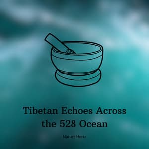 Tibetan Echoes Across the 528 Ocean - Nature Hertz